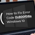 How to Fix Error Code 0x800f08a in Windows 10
