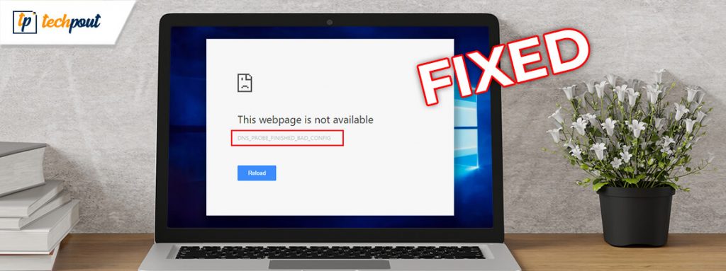 How to Fix DNS_PROBE_FNISHED_BAD_CONFIG Error on Windows 10 | TechPout