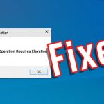 Fix the Requested Operation Requires Elevation Error on Windows PC