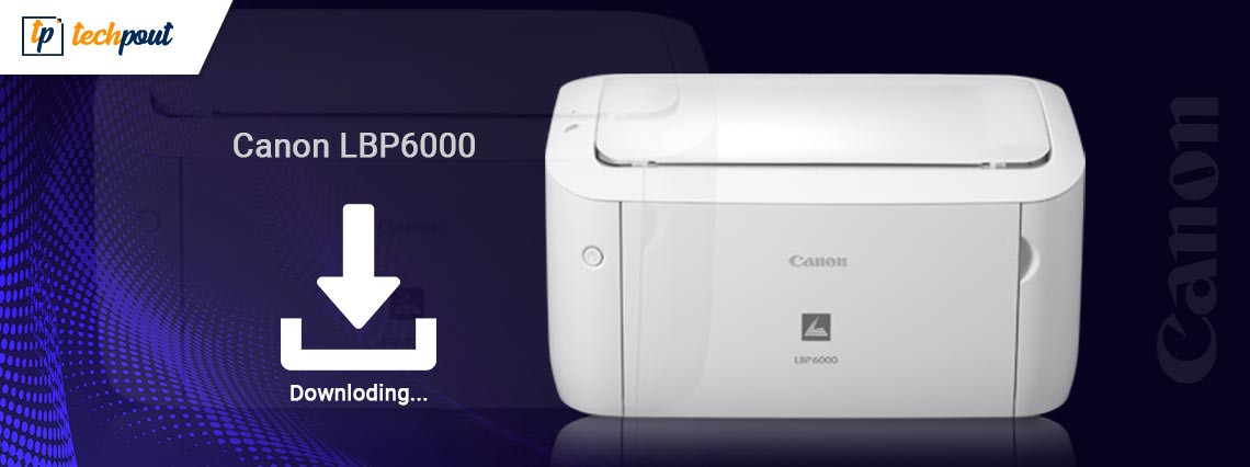Canon LBP6000 Driver Download and Update [Easily]