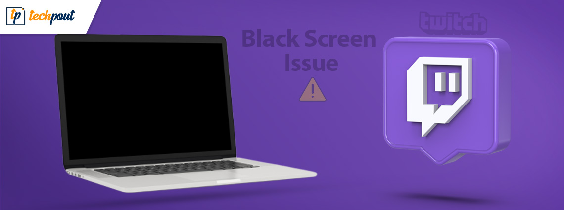 How to Fix Twitch Black Screen Issue
