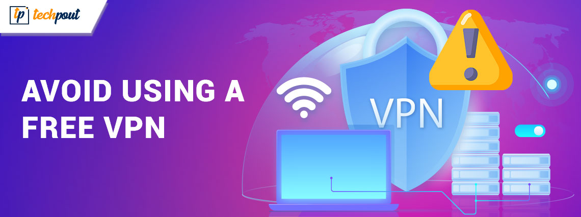 Reasons Why You Should Avoid Using a Free VPN