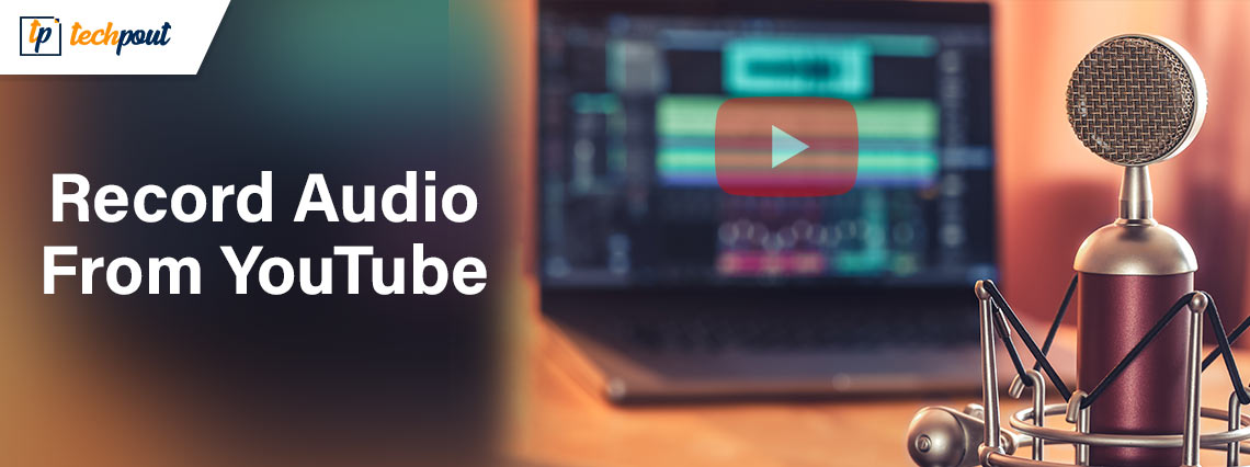 Quick Methods to Record Audio From YouTube