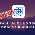 How to Fix Wallpaper Engine Keeps Crashing
