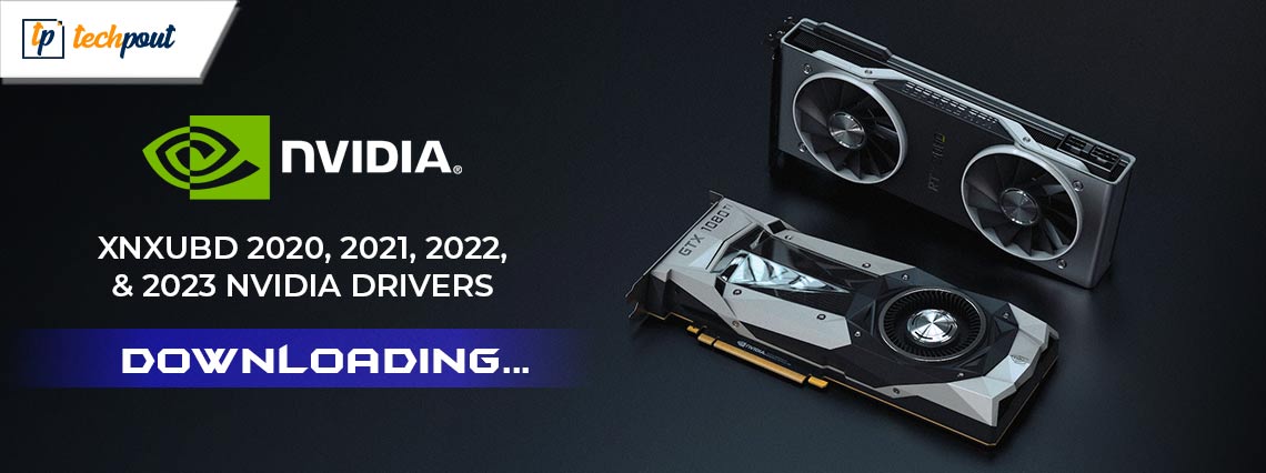 XNXUBD 2020, 2021, 2022, and 2023 Nvidia Drivers Download & Update